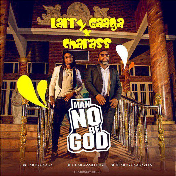 Larry Gaaga ft. Charass – Man No Be God