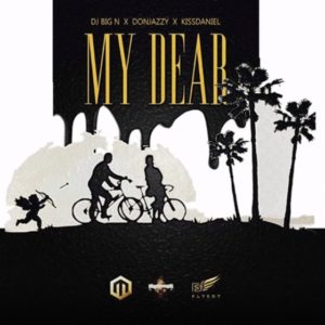 DJ Big N ft. Don Jazzy & Kiss Daniel – My Dear