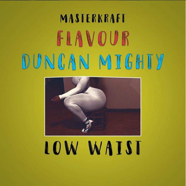 Masterkraft ft. Flavour & Duncan Mighty –Low Waist