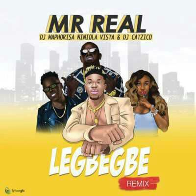 Mr Real ft DJ Maphorisa, Niniola, Vista & DJ Catzico – Legbegbe (Remix)