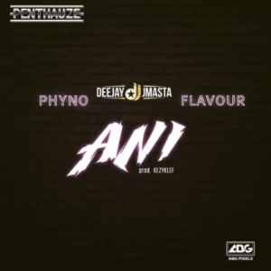 Music: Deejay J Masta ft. Phyno x Flavour – Ani