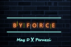 May D – “By Force” ft. Peruzzi (Video)