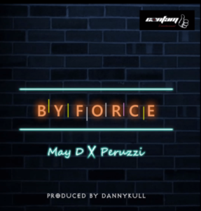 Music: May D ft. Peruzzi – By Force