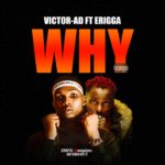 Victor AD - Why ft. Erigga