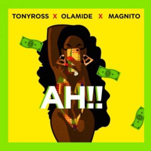 Tony Ross ft Olamide x Magnito - Ah!!