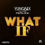 Yung6ix - What If ft. Peruzzi