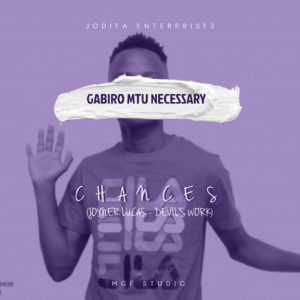 Gabiro Mtu Necesary - Chances (Mp3 + Video)