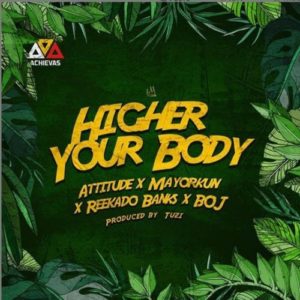 Attitude ft Mayorkun x Reekado Banks, BOJ - Higher Your Body