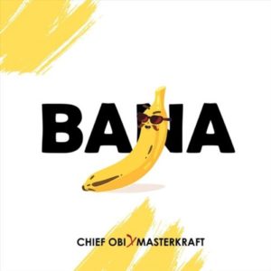 Chief Obi ft Masterkraft - Bana