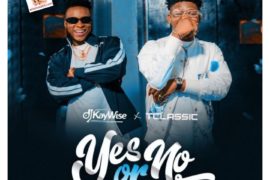 DJ Kaywise ft. T Classic – Yes Or No (Mp3 Download)