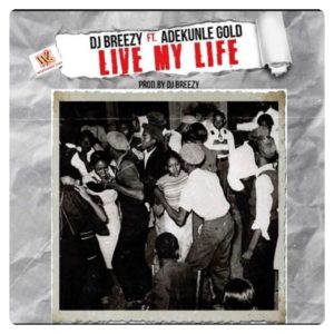 DJ Breezy - Live My Life ft. Adekunle Gold