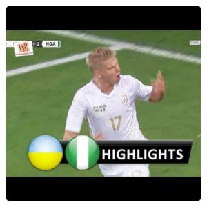 Ukraine vs Nigeria 2-2 - Highlights