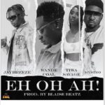 Jay Breeze - Eh Oh Ah ft. Tiwa Savage, Wande Coal, Mystro