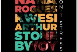 Nana Rogues – Don’t Stress ft Stonebwoy, Kwesi Arthur (Music)