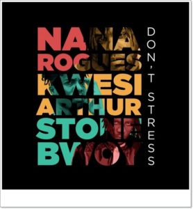 Nana Rogues - Don't Stress ft Stonebwoy, Kwesi Arthur