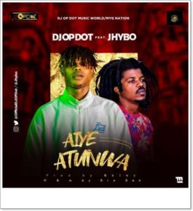 DJ OP Dot ft Jhybo - Aiye Atunwa