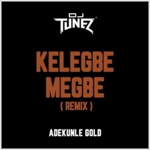 Adekunle Gold x DJ Tunes - Kelegbe Megbe (Remix)