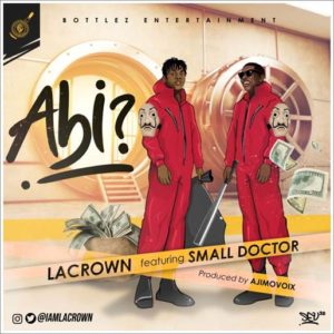 Lacrown ft Small Doctor - Abi (Mp3 Download)