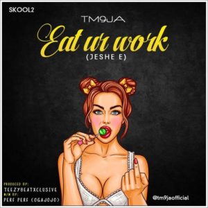 Nigerian Music : TM9ja - Eat Ur Work (Jeshe E)