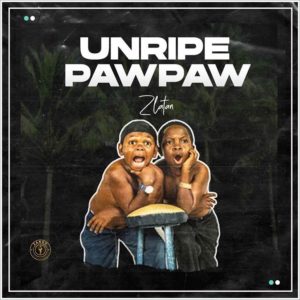 Nigerian Music : Zlatan - Unripe Pawpaw ft PapiSnoop, Oberz, JamoPyper Download Mp3