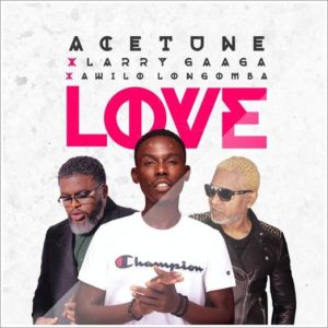 Acetune - Love ft Larry Gaaga x Awilo Longomba (Music)