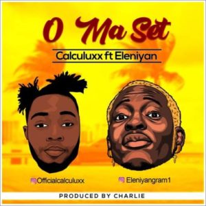 Calculuxx - O Ma Set ft Eleniyan (Mp3 Download)