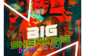 Doski ft Qdot – Big Shenking (Mp3 Download)