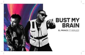 El Prince - Bust My Brain ft Peruzzi (Mp3 Download)