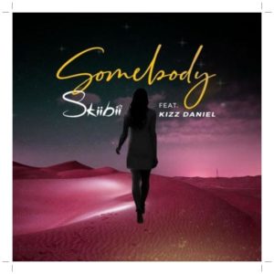 Skiibii ft Kizz Daniel - Somebody (Mp3 Download)