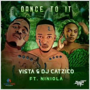 Vista & DJ Catzico Dance To It ft Niniola (Music)