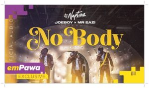 DJ Neptune - No Body ft Joeboy x Mr Eazi (Music)