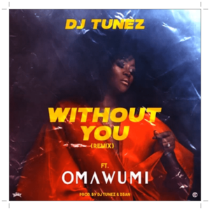 DJ Tunez - Without You (Remix) ft Omawumi