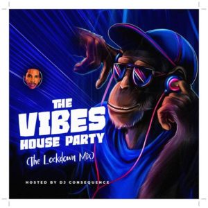 DJ Consequence - The Vibes House Party Mixtape Download (The Lockdown Mix)