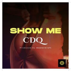 Download CDQ Show Me (Mp3 + Video Download)