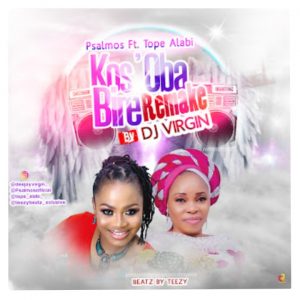 Download DJ Virgin x Psalmos - Kos'Oba Bire (Remake) ft. Tope Alabi x Teezy Beatz