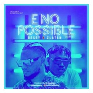 Download Dessy E No Possible (Remix) ft. Zlatan Mp3 Download