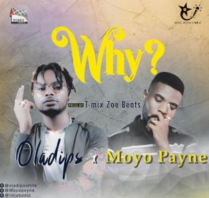 New song by Oladips ft. Moyo Payne titled Why