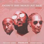 New song by Problem titled Don't Be Mad At Me ft. Freddie Gibbs, Snoop Dogg