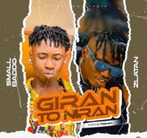 A song by Small Baddo titled Giran To Niran ft. Zlatan