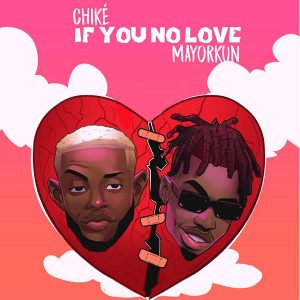 Chike ft. Mayorkun If You No Love (Remix)