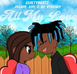 GuiltyBeatz - All My Love ft. Oxlade, KiDi, DJ Vyrusky (Mp3 Download)