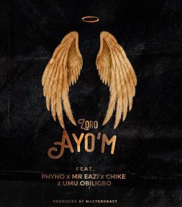 Zoro - Ayo'M ft. Phyno, Mr Eazi, Chike, Umu Obiligbo