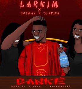 Larkim ft. Dotman, Olakira - Banke (Mp3 Download)