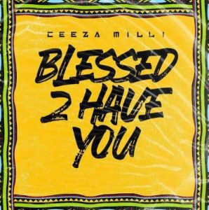 Ceeza Milli - Blessed 2 Have You (Mp3 Download)