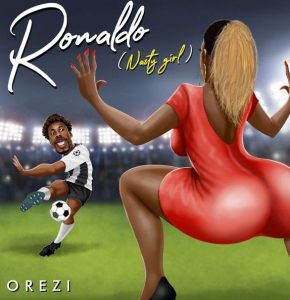 Orezi - Ronaldo (Nasty Girl) MP3 DOWNLOAD