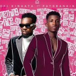 Kofi Kinaata ft. Patoranking - Something Nice