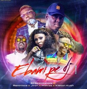 Reminisce x DJ Seanmanni, Mz Kiss, Klenson Kush, Jiron - Ebami Pe DJ (Remix)