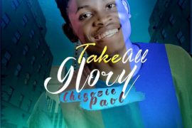 Chigozie Paul – Take All Glory
