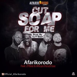 Afarikorodo ft. 2TBoyz, African Pencil G - Cut Soap For Me