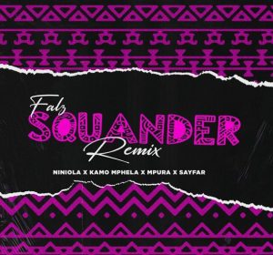 Falz - Squander (Remix) ft. Niniola, Kamo Mphela, Mpura, Sayfar